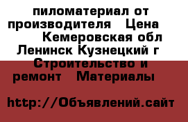 пиломатериал от производителя › Цена ­ 7 000 - Кемеровская обл., Ленинск-Кузнецкий г. Строительство и ремонт » Материалы   